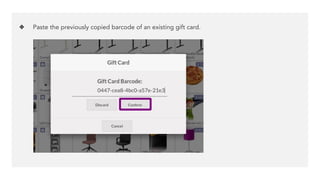 ❖ Then, in the provided space, paste the gift card's barcode. When you click the conﬁrm
button, the remaining balance will...