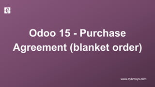 www.cybrosys.com
Odoo 15 - Purchase
Agreement (blanket order)
 