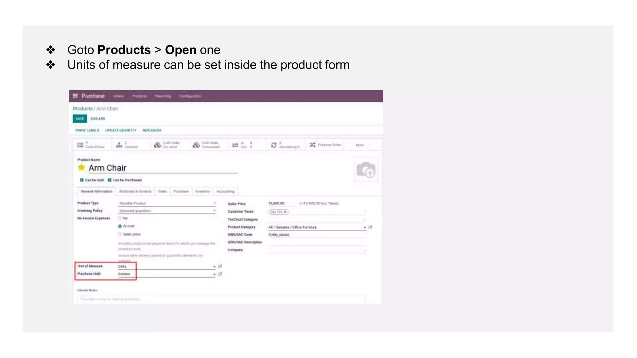 ❖ Goto Products > Open one
❖ Units of measure can be set inside the product form
 