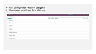 ❖ Goto Configuration > Product Categories
❖ Category can be set inside the product form
 