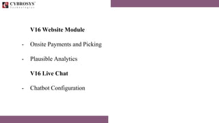 V16 Website Module
- Onsite Payments and Picking
- Plausible Analytics
V16 Live Chat
- Chatbot Configuration
 