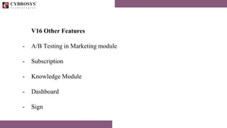 V16 Other Features
- A/B Testing in Marketing module
- Subscription
- Knowledge Module
- Dashboard
- Sign
 