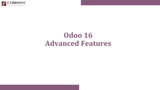 Odoo 16
Advanced Features
 