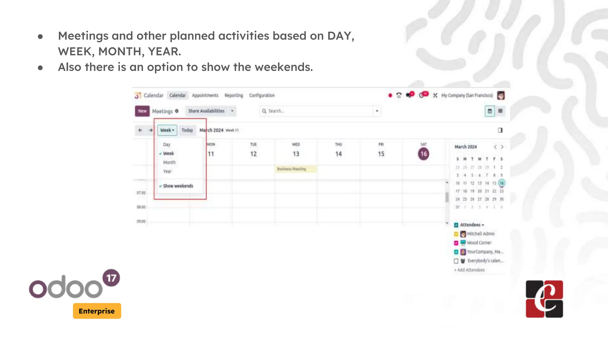 Enterprise
● Meetings and other planned activities based on DAY,
WEEK, MONTH, YEAR.
● Also there is an option to show the weekends.
 