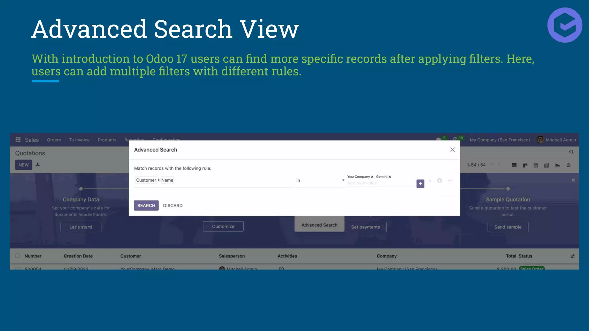 Advanced Search View
With introduction to Odoo 17 users can ﬁnd more speciﬁc records after applying ﬁlters. Here,
users can add multiple ﬁlters with different rules.
 