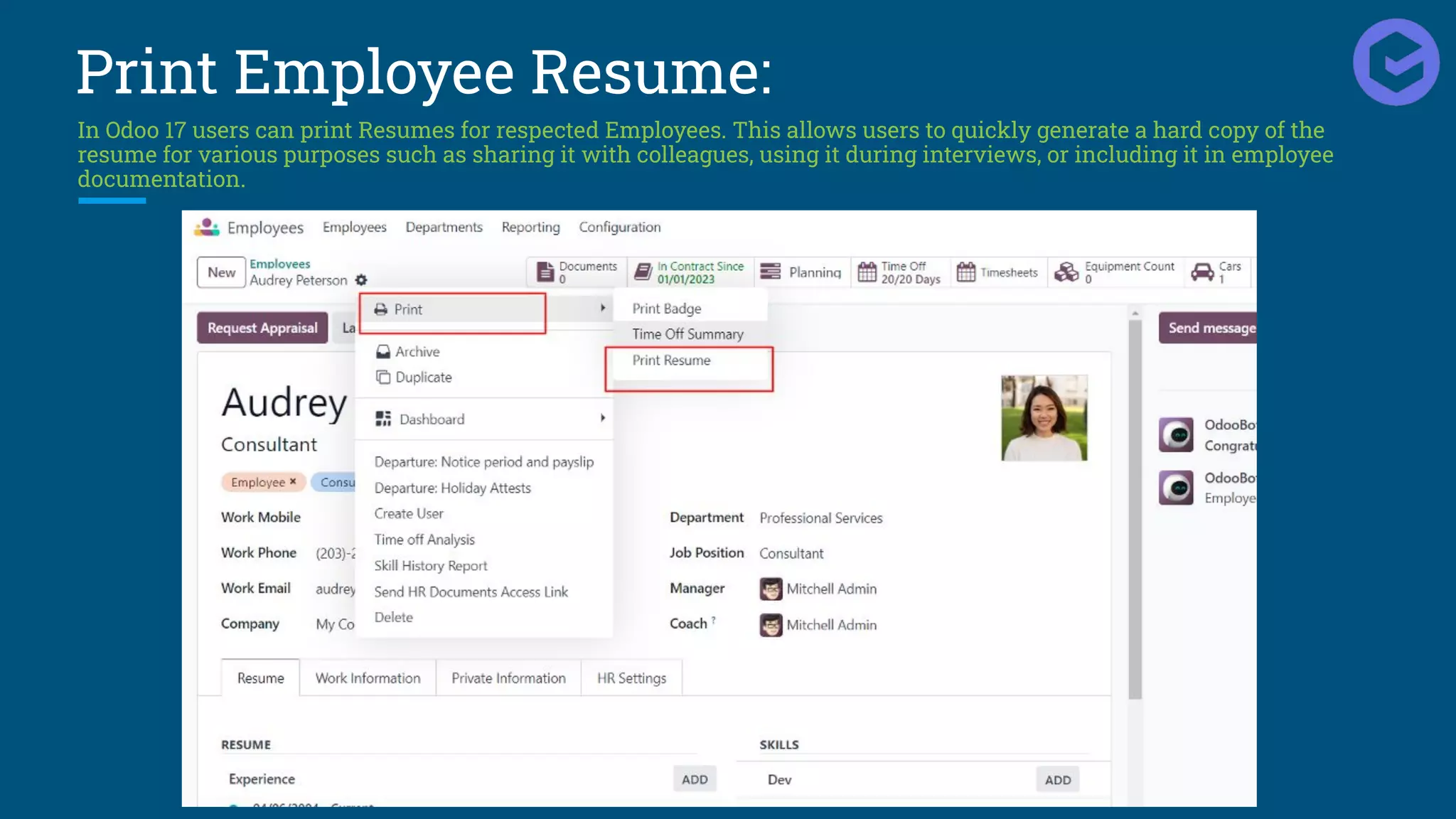Print Employee Resume:
In Odoo 17 users can print Resumes for respected Employees. This allows users to quickly generate a hard copy of the
resume for various purposes such as sharing it with colleagues, using it during interviews, or including it in employee
documentation.
 