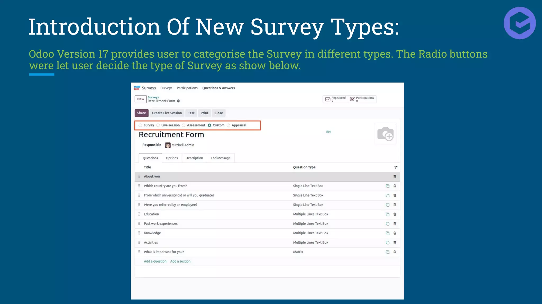 Introduction Of New Survey Types:
Odoo Version 17 provides user to categorise the Survey in different types. The Radio buttons
were let user decide the type of Survey as show below.
 