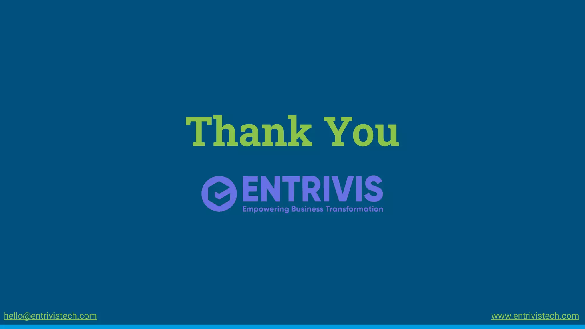 Thank You
hello@entrivistech.com www.entrivistech.com
 