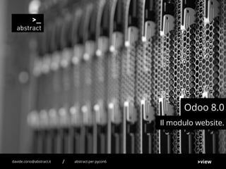 Il modulo website.
Odoo 8.0
abstract per pycon6davide.corio@abstract.it /
 