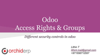 Odoo
Access Rights & Groups
Different security controls in odoo
Lithin T
lithint.mail@gmail.com
+971556712557
 