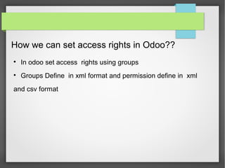 How we can set access rights in Odoo??

In odoo set access rights using groups

Groups Define in xml format and permission define in xml
and csv format
 