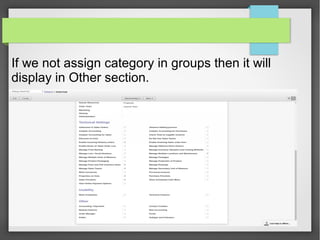 If we not assign category in groups then it will
display in Other section.
 