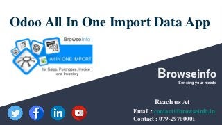 Odoo All In One Import Data App
Browseinfo
Sensing your needs
Reach us At
Email : contact@browseinfo.in
Contact : 079-29700001
 