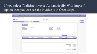 If you select "Validate Invoice Automatically With Import"
option then you can see the invoice is in Open stage.
 