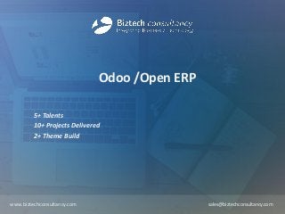Odoo /Open ERP
5+ Talents
10+ Projects Delivered
2+ Theme Build
www.biztechconsultancy.com sales@biztechconsultancy.com
 