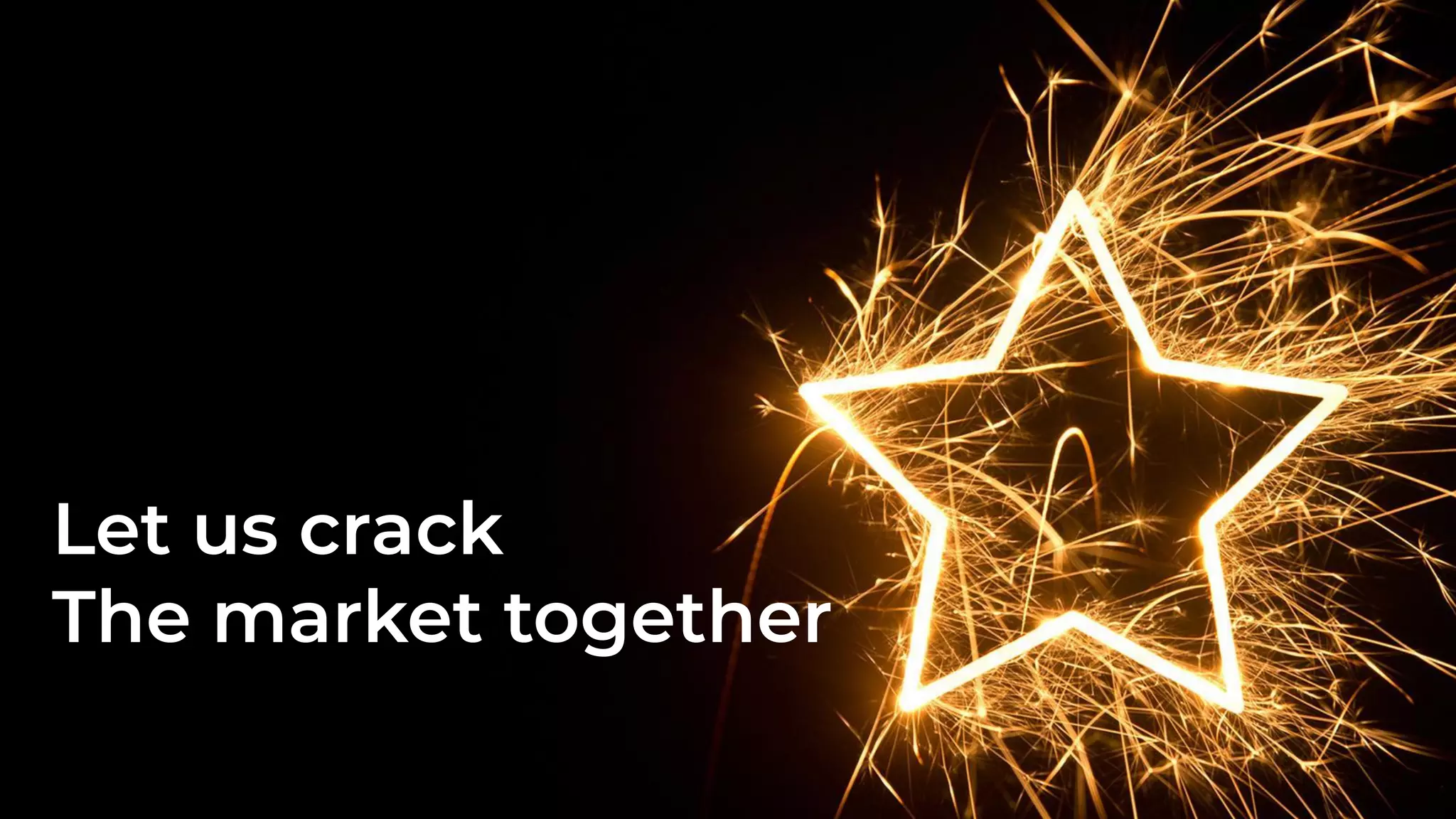 Let us crack
The market together
 