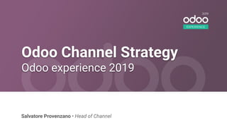 Sébastien Bruyr • Chief Commercial Ofﬁcer, Odoo S.A.
Catherine Vieslet • Head of Project Leaders, Odoo S.A.
EXPERIENCE
2019
Salvatore Provenzano • Head of Channel
Odoo Channel Strategy
Odoo experience 2019
 