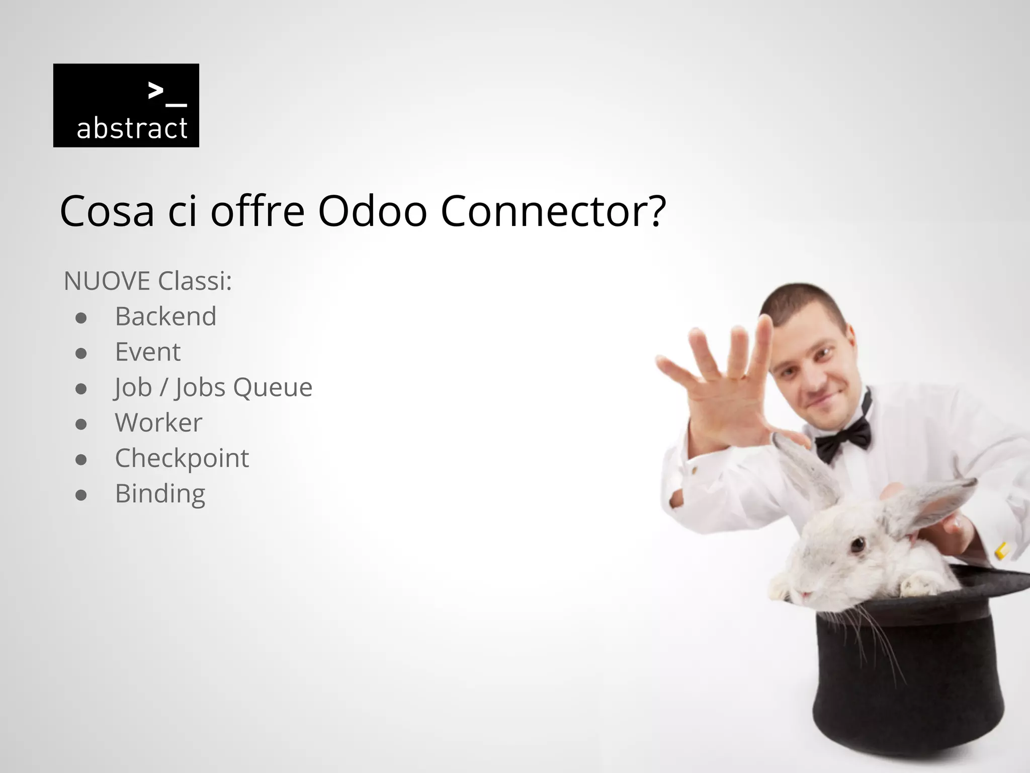 NUOVE Classi:
● Backend
● Event
● Job / Jobs Queue
● Worker
● Checkpoint
● Binding
Cosa ci offre Odoo Connector?
 