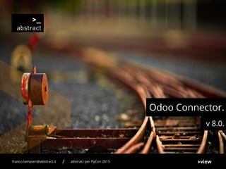 Odoo Connector.
abstract per PyCon 2015franco.tampieri@abstract.it /
v 8.0.
 