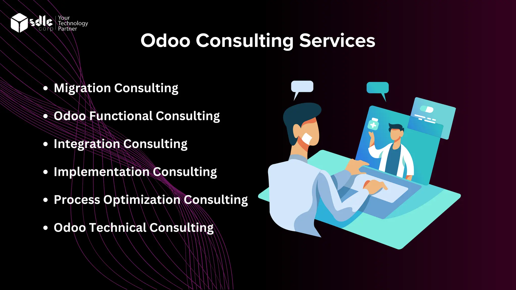 Odoo Consulting Services
Migration Consulting
Odoo Functional Consulting
Integration Consulting
Implementation Consulting
Process Optimization Consulting
Odoo Technical Consulting
 