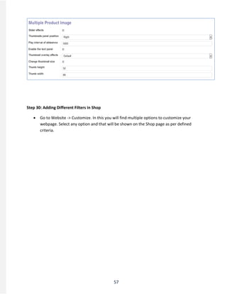 57
Step 30: Adding Different Filters in Shop
 Go to Website -> Customize. In this you will find multiple options to customize your
webpage. Select any option and that will be shown on the Shop page as per defined
criteria.
 
