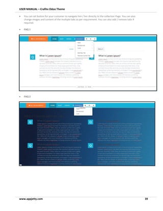 USER MANUAL – Crafito Odoo Theme
www.appjetty.com 39
• You can set button for your customer to navigate him / her directly to the collection Page. You can also
change images and content of the multiple tabs as per requirement. You can also add / remove tabs if
required.
• FAQ 1
• FAQ 2
 