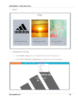 USER MANUAL – Crafito Odoo Theme
www.appjetty.com 46
• News 3
• Changing Cover for the Blog
▪ Go to Website -> Blog. Click on any blog of which you want to change cover.
▪ Click on Edit -> Customize -> Change Cover to change the cover of the blog page.
 