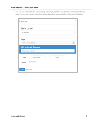 USER MANUAL – Crafito Odoo Theme
www.appjetty.com 9
• You can also add text to the banner along with any button that can redirect your customer to any
page. You can also manage links of the button by clicking button and then clicking on link button.
 