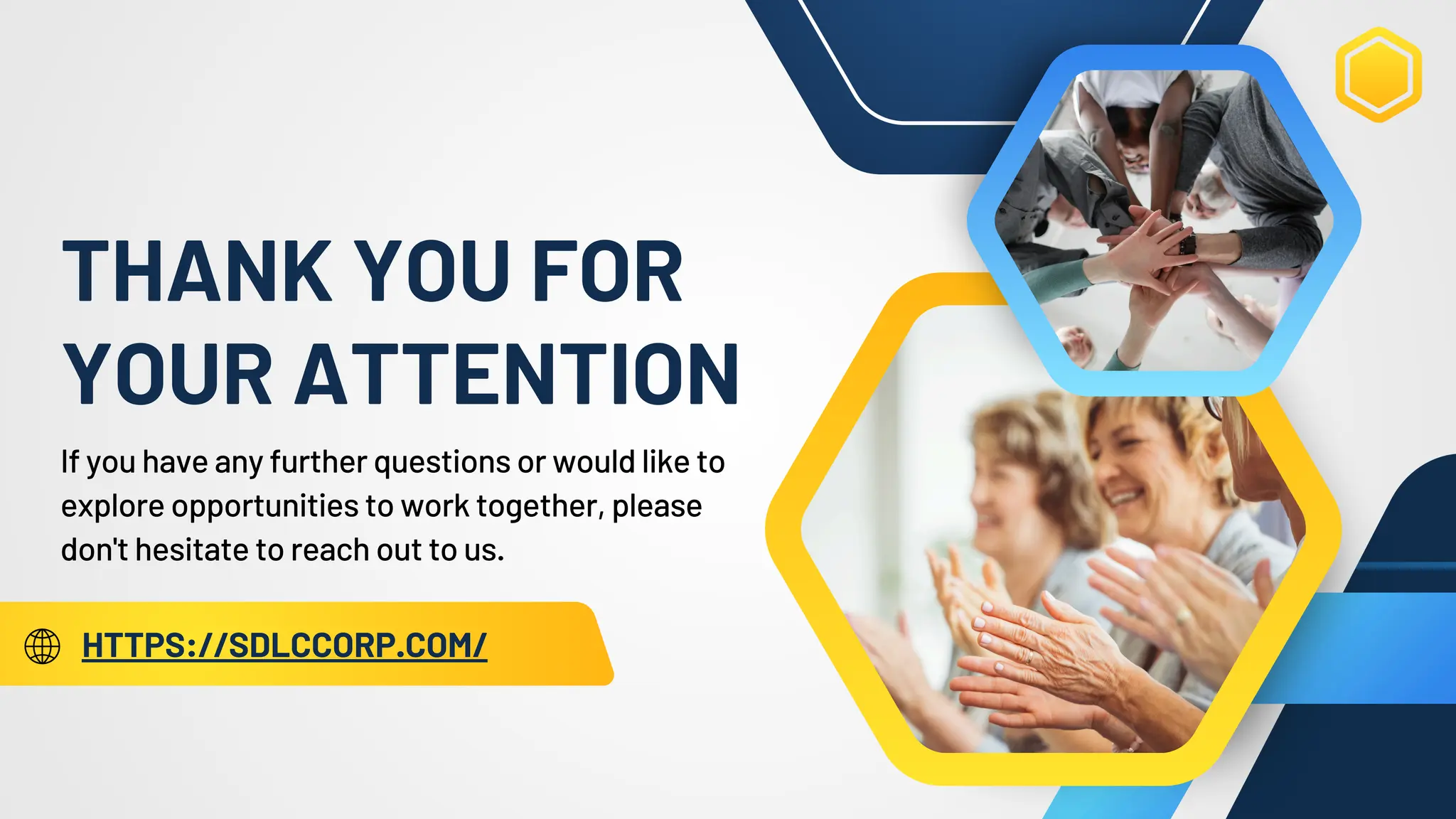 THANK YOU FOR
YOUR ATTENTION
HTTPS://SDLCCORP.COM/
If you have any further questions or would like to
explore opportunities to work together, please
don't hesitate to reach out to us.
 
