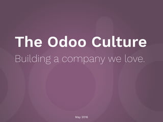 The Odoo Culture
Building a company we love.
May 2016
 