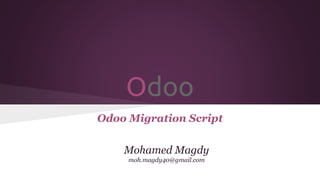 Odoo
Odoo Migration Script
Mohamed Magdy
moh.magdy40@gmail.com
 