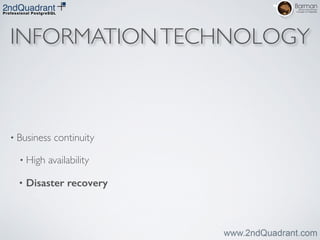 INFORMATIONTECHNOLOGY
• Business continuity	

• High availability	

• Disaster recovery
 