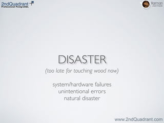 DISASTER
(too late for touching wood now)	

!
system/hardware failures	

unintentional errors	

natural disaster
 