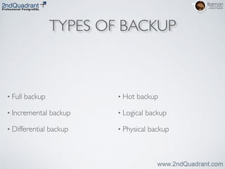 TYPES OF BACKUP
• Full backup	

• Incremental backup	

• Differential backup	

• Hot backup	

• Logical backup	

• Physical backup
 
