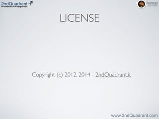 LICENSE
Copyright (c) 2012, 2014 - 2ndQuadrant.it	

 