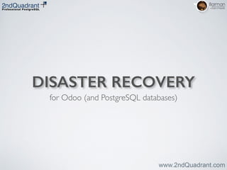 DISASTER RECOVERY
for Odoo (and PostgreSQL databases)
 