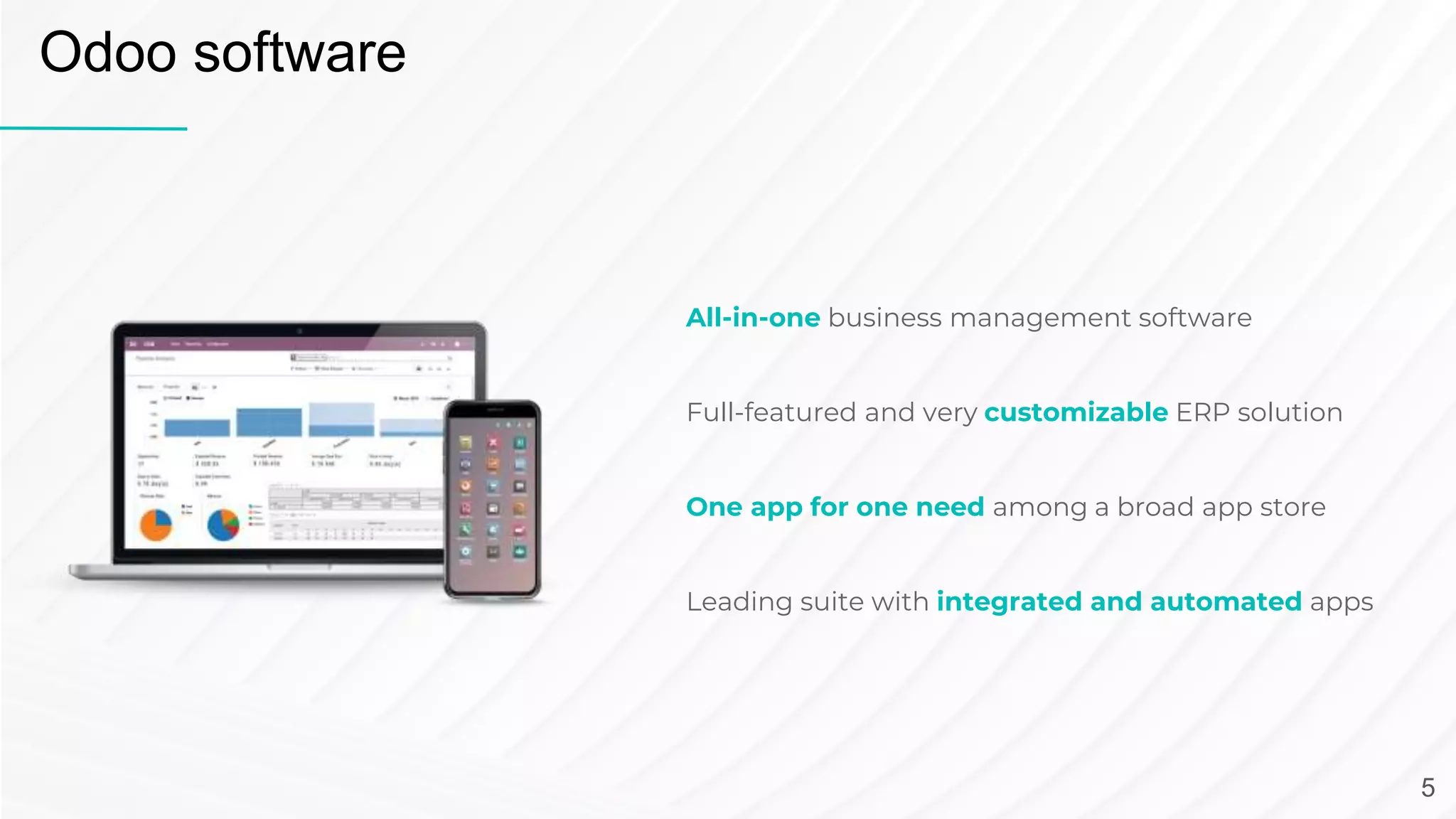 Odoo software
All-in-one business management software
Full-featured and very customizable ERP solution
One app for one need among a broad app store
Leading suite with integrated and automated apps
5
 