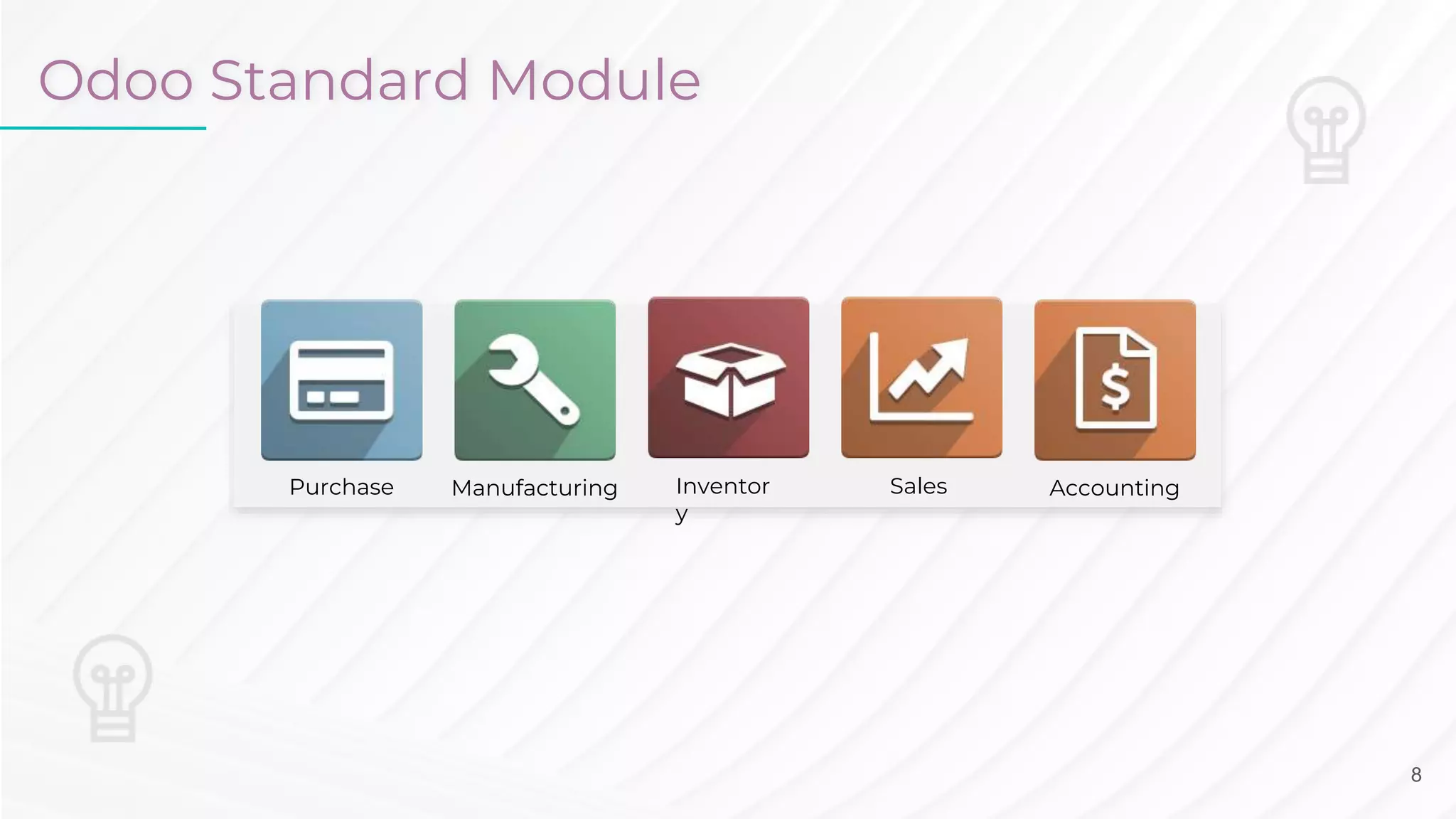 Sales
Purchase Inventor
y
Manufacturing Accounting
Odoo Standard Module
8
 