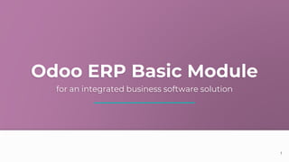 Odoo ERP Basic Module
for an integrated business software solution
1
 