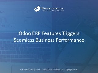 Odoo ERP Features Triggers
Seamless Business Performance
Biztech IT Consultancy Pvt. Ltd. | sales@biztechconsultancy.com | +1(888) 927-0493
 