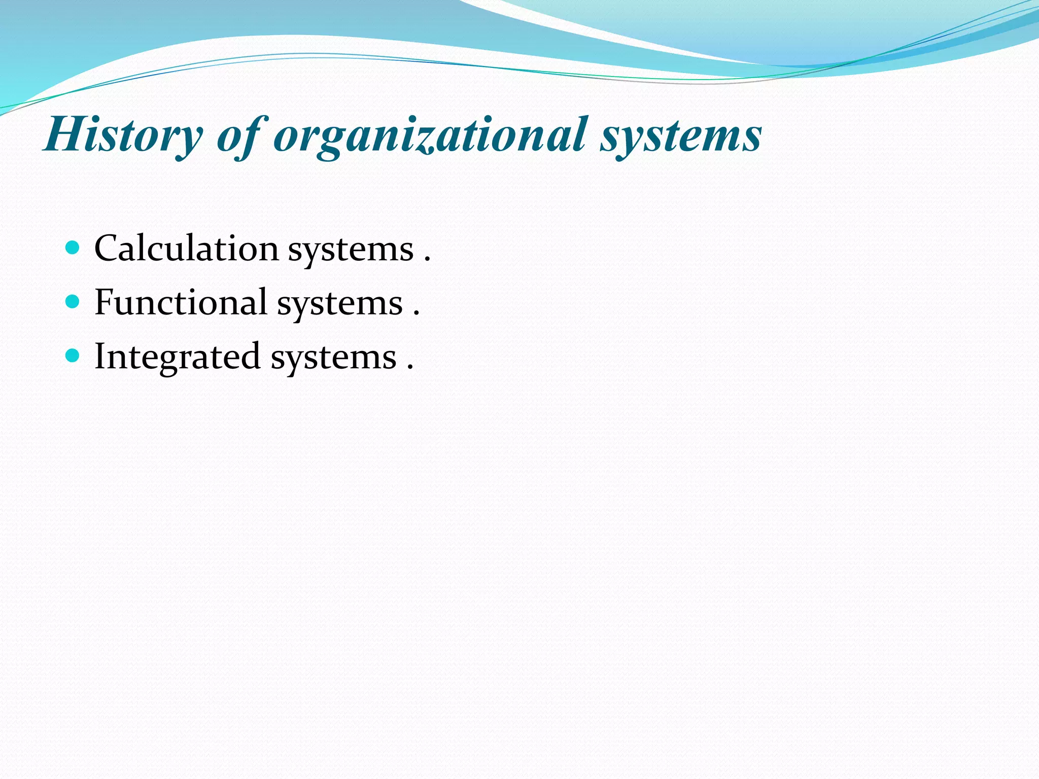 History of organizational systems
 Calculation systems .
 Functional systems .
 Integrated systems .
 