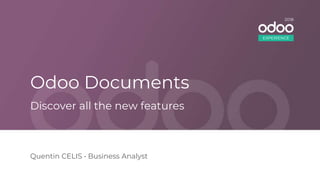 Odoo Documents
Quentin CELIS • Business Analyst
Discover all the new features
EXPERIENCE
2018
 