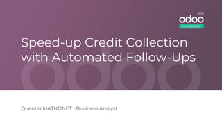 Speed-up Credit Collection
with Automated Follow-Ups
Quentin MATHONET • Business Analyst
EXPERIENCE
2018
 