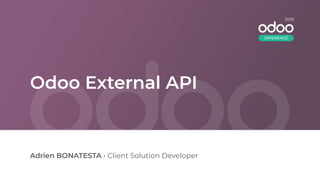 Odoo External API
Adrien BONATESTA • Client Solution Developer
2019
EXPERIENCE
 
