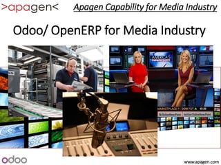 www.apagen.com
Odoo/ OpenERP for Media Industry
Apagen Capability for Media Industry
 