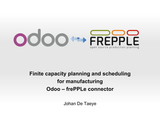Finite capacity planning and scheduling
for manufacturing
Odoo – frePPLe connector
Johan De Taeye
 