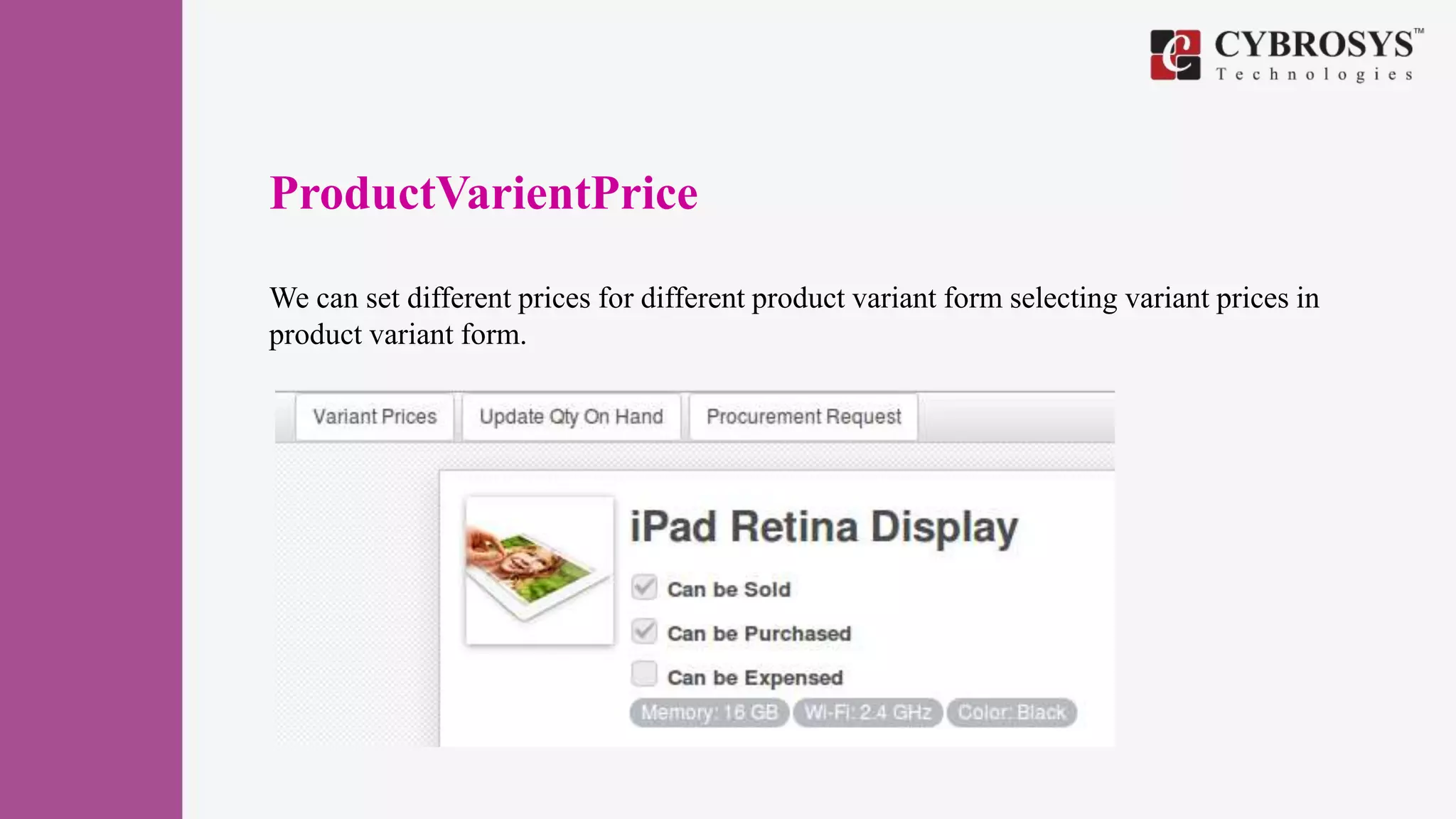 ProductVarientPrice
We can set different prices for different product variant form selecting variant prices in
product variant form.
 
