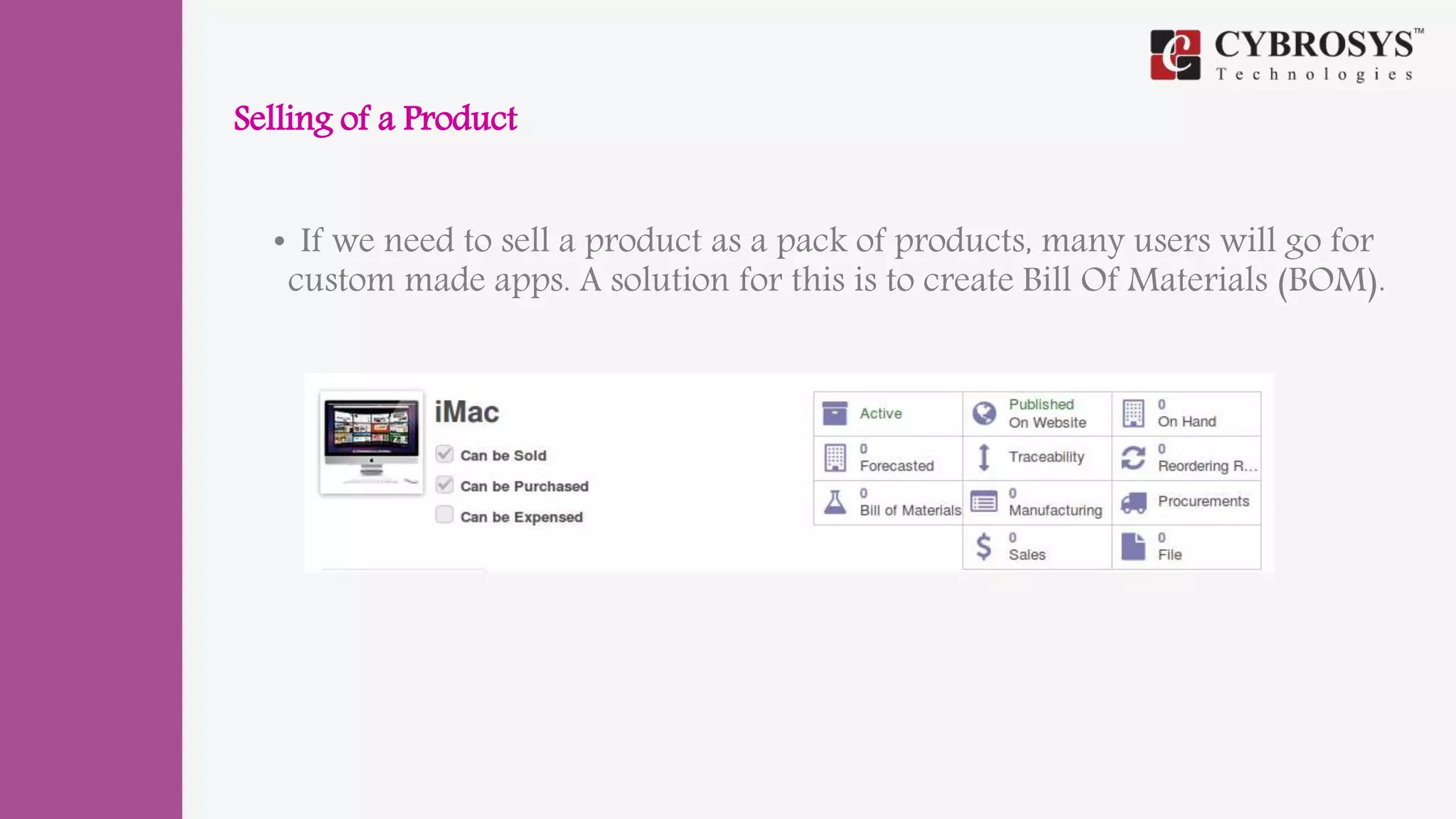 Selling of a Product
• If we need to sell a product as a pack of products, many users will go for
custom made apps. A solution for this is to create Bill Of Materials (BOM).
 