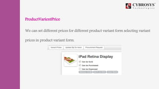 ProductVarientPrice
We can set different prices for different product variant form selecting variant
prices in product variant form.
 