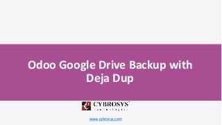 www.cybrosys.com
Odoo Google Drive Backup with
Deja Dup
 